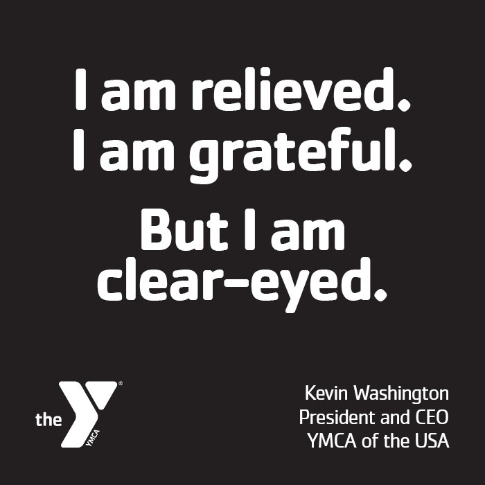 I am relieved. I am grateful. But I am clear-eyed. - YMCA I am relieved. I am grateful. But I am clear-eyed. - YMCA